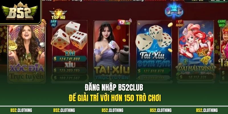 Đăng nhập B52CLUB để giải trí với hơn 150 trò chơi