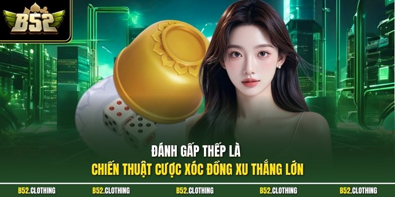 Đánh gấp thếp là chiến thuật cược xóc đồng xu thắng lớn