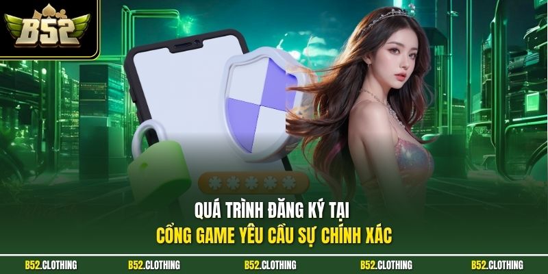 Quá trình đăng ký tại cổng game yêu cầu sự chính xác