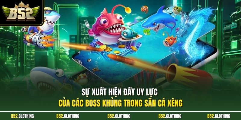 Sự xuất hiện đầy uy lực của các Boss khủng trong săn cá xèng