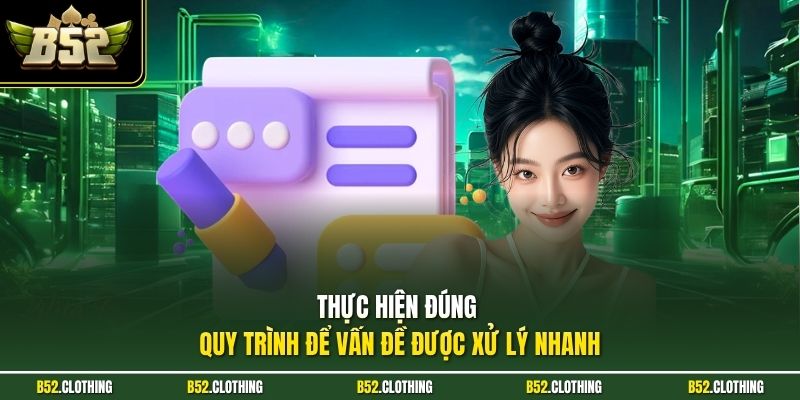 Thực hiện đúng quy trình để vấn đề được xử lý nhanh