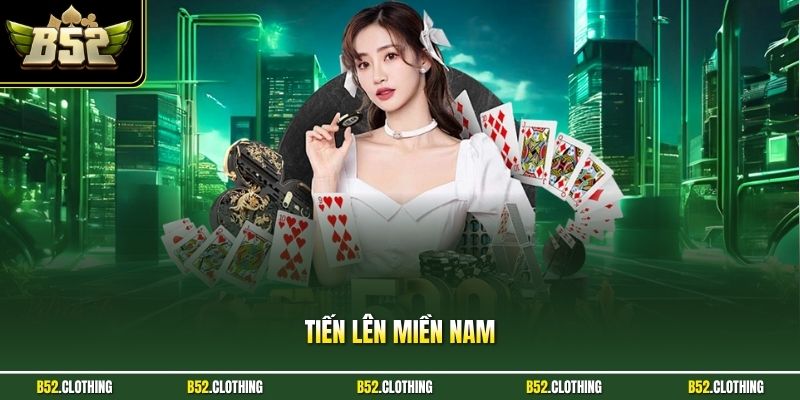 Tiến Lên Miền Nam| Trải Nghiệm Game Bài Đỉnh Cao Tại B52CLUB