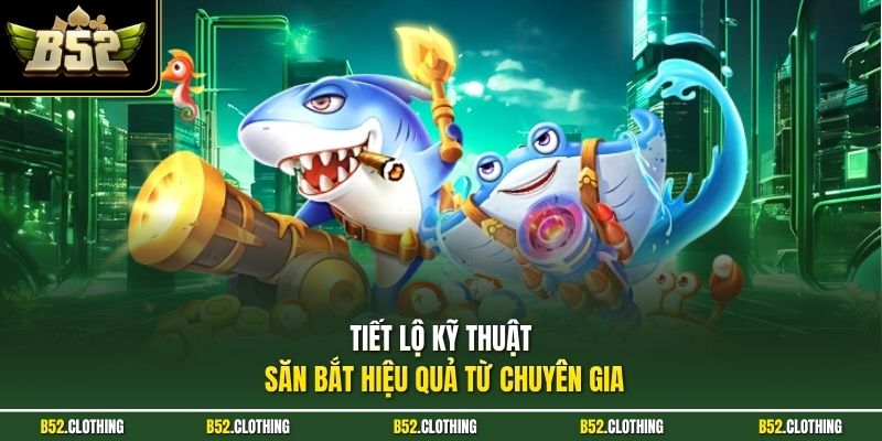 Tiết lộ kỹ thuật săn bắt hiệu quả từ chuyên gia